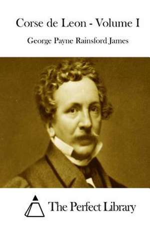 Corse de Leon - Volume I de George Payne Rainsford James