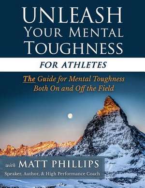 Unleash Your Mental Toughness (for Athletes) de Matt Phillips