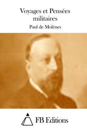 Voyages Et Pensees Militaires de Paul De Molenes