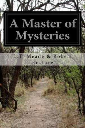 A Master of Mysteries de L. T. Meade &. Robert Eustace