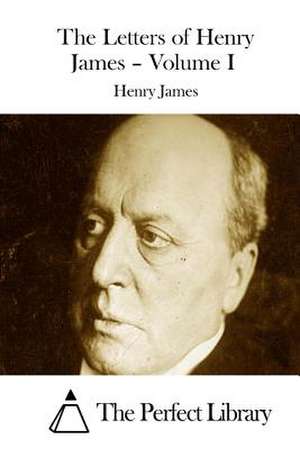 The Letters of Henry James - Volume I de Henry James