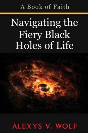 Navigating the Fiery Black Holes of Life de Wolf, Alexys V.