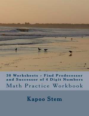 30 Worksheets - Find Predecessor and Successor of 4 Digit Numbers de Kapoo Stem