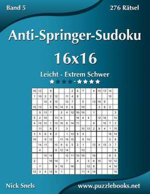 Anti-Springer-Sudoku 16x16 - Leicht Bis Extrem Schwer - Band 5 - 276 Ratsel de Nick Snels