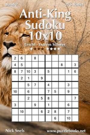 Anti-King-Sudoku 10x10 - Leicht Bis Extrem Schwer - Band 2 - 276 Ratsel de Nick Snels