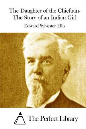 The Daughter of the Chieftain- The Story of an Indian Girl de Edward Sylvester Ellis