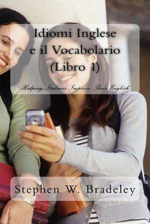 Idiomi Inglese E Il Vocabolario (Libro 1) de Prof Stephen W. Bradeley