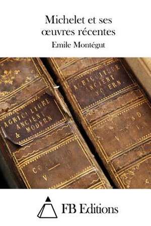 Michelet Et Ses Oeuvres Recentes de Emile Montegut