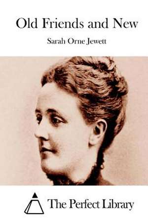 Old Friends and New de Sarah Orne Jewett