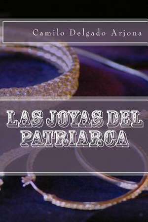 Las Joyas del Patriarca de Camilo Delgado Arjona