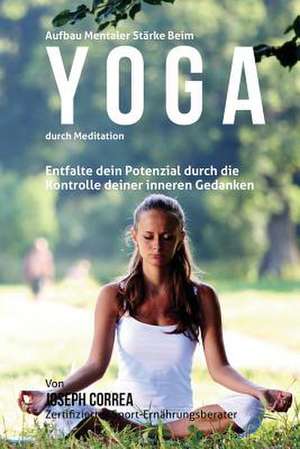 Aufbau Mentaler Starke Beim Yoga Durch Meditation de Correa (Zertifizierter Meditationslehrer