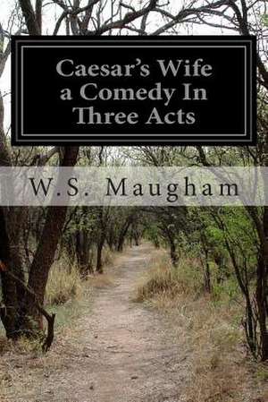 Caesar's Wife a Comedy in Three Acts de W. S. Maugham