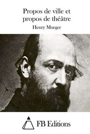 Propos de Ville Et Propos de Theatre de Henry Murger