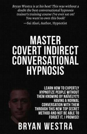 Master Covert Indirect Conversational Hypnosis de Bryan Westra