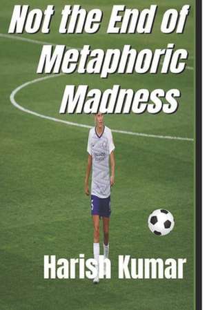 Not the End of Metaphoric Madness de MR Harish Kumar