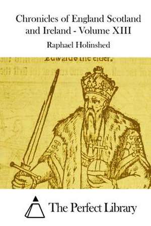 Chronicles of England Scotland and Ireland - Volume XIII de Raphael Holinshed