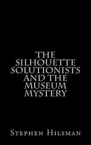 The Silhouette Solutionists and the Museum Mystery de Stephen Hilsman