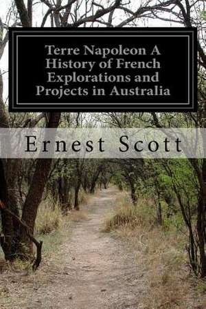 Terre Napoleon a History of French Explorations and Projects in Australia de Ernest Scott