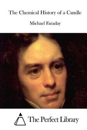 The Chemical History of a Candle de Michael Faraday