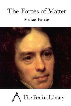 The Forces of Matter de Michael Faraday