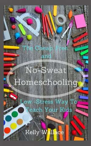 No Sweat Home Schooling de Kelly Wallace