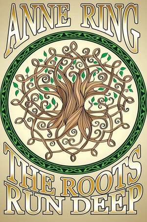 The Roots Run Deep de Anne Ring