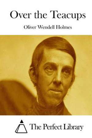 Over the Teacups de Oliver Wendell Holmes