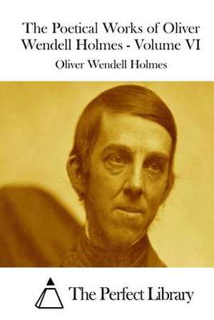 The Poetical Works of Oliver Wendell Holmes - Volume VI de Oliver Wendell Holmes