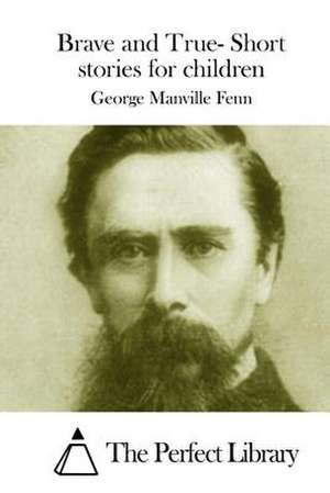 Brave and True- Short Stories for Children de George Manville Fenn