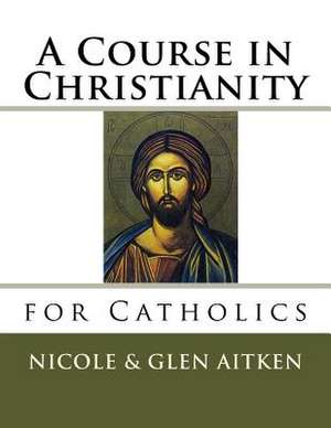 A Course in Christianity for Catholics de Nicole Aitken