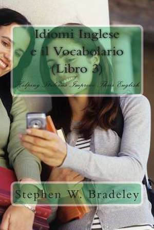 Idiomi Inglese E Il Vocabolario (Libro 3) de Prof Stephen W. Bradeley