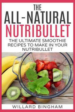 The All-Natural Nutribullet de Willard Bingham