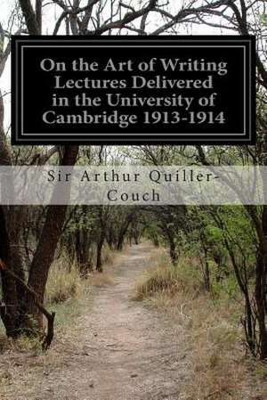 On the Art of Writing Lectures Delivered in the University of Cambridge 1913-1914 de Sir Arthur Quiller-Couch