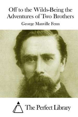 Off to the Wilds-Being the Adventures of Two Brothers de George Manville Fenn