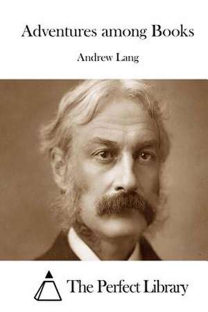 Adventures Among Books de Andrew Lang