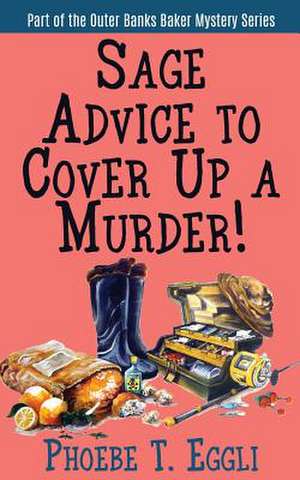 Sage Advice to Cover Up a Murder! de Phoebe T. Eggli