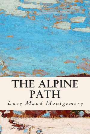 The Alpine Path de Lucy Maud Montgomery