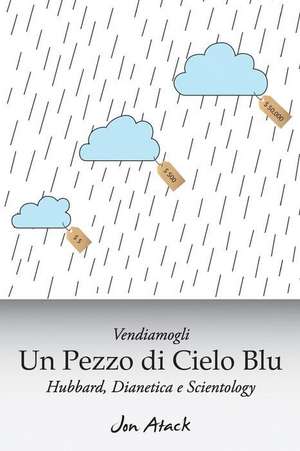 Vendiamogli Un Pezzo Di Cielo Blu - Hubbard, Dianetica E Scientology de Jon Atack