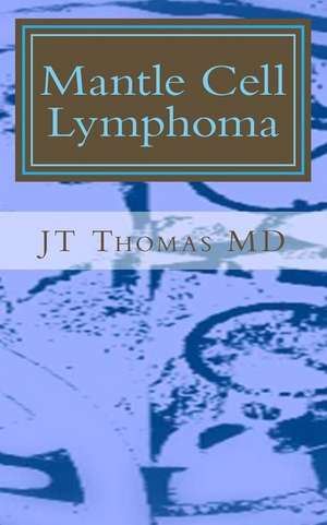 Mantle Cell Lymphoma de Jt Thomas MD