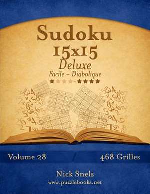 Sudoku 15x15 Deluxe - Facile a Diabolique - Volume 28 - 468 Grilles de Nick Snels