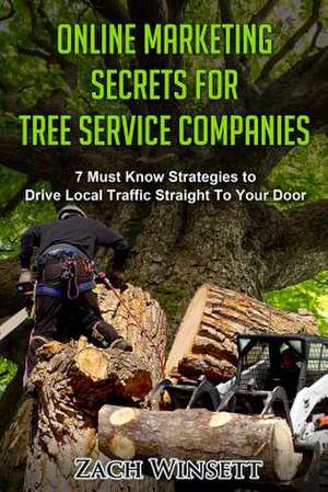 Online Marketing Secrets for Tree Service Companies de Zach Winsett