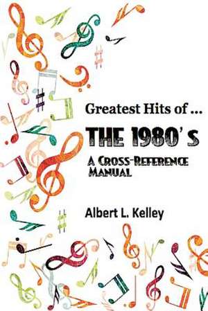 Greatest Hits of ... the 1980's de Albert L. Kelley