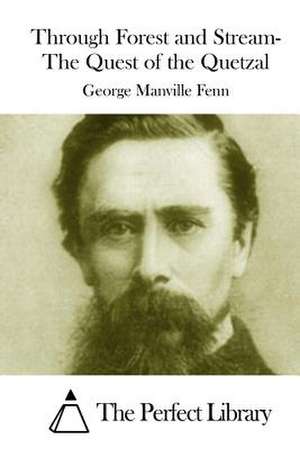 Through Forest and Stream- The Quest of the Quetzal de George Manville Fenn