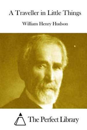 A Traveller in Little Things de William Henry Hudson