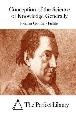 Conception of the Science of Knowledge Generally de Johann Gottlieb Fichte