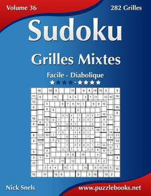 Sudoku Grilles Mixtes - Facile a Diabolique - Volume 36 - 282 Grilles de Nick Snels