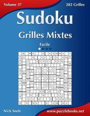 Sudoku Grilles Mixtes - Facile - Volume 37 - 282 Grilles de Nick Snels