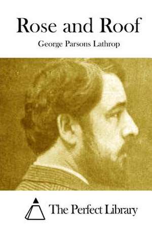 Rose and Roof de George Parsons Lathrop