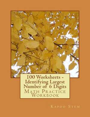 100 Worksheets - Identifying Largest Number of 6 Digits de Kapoo Stem