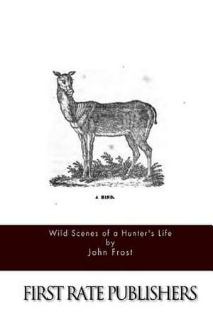 Wild Scenes of a Hunter's Life de John Frost